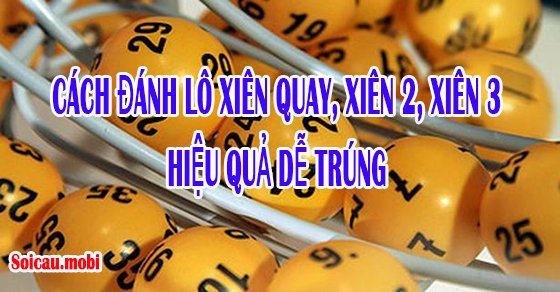 Cách đánh lô xiên quay, xiên 2, xiên 3 hiệu quả dễ trúng Cách đánh lô xiên quay, xiên 2, xiên 3 hiệu quả dễ trúng