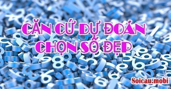 Căn cứ dự đoán lựa chọn số đẹp chuẩn Căn cứ dự đoán lựa chọn số đẹp chuẩn