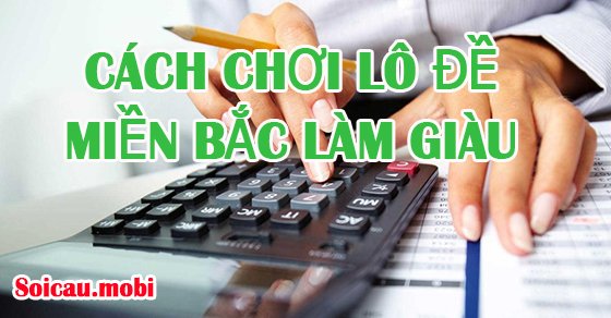 Cách chơi lô đề làm giàu có lãi Cách chơi lô đề làm giàu có lãi