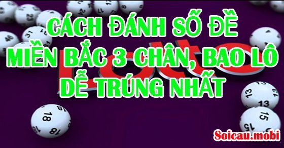 Cách đánh đề 3 chân, bao lô dễ trúng nhất hiện nay Cách đánh đề 3 chân, bao lô dễ trúng nhất hiện nay