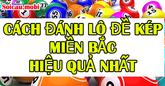 Cách đánh lô đề kép miền Bắc hiệu quả nhất hiện nay Cách đánh lô đề kép miền Bắc hiệu quả nhất hiện nay