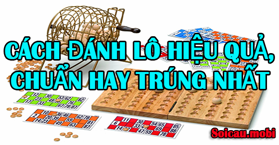 Cách đánh lô hiệu quả, chuẩn hay trúng nhất Cách đánh lô hiệu quả, chuẩn hay trúng nhất