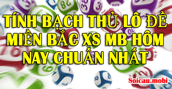 Tính bạch thủ lô đề miền Bắc XS MB hôm nay và ngày mai