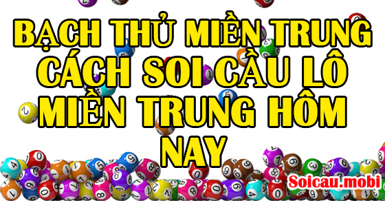 Bạch thủ miền Trung – Cách soi cầu lô tô, số đề miền Trung hôm nay