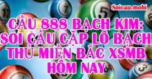 Cầu 888 bạch kim: soi cầu cặp lô bạch thủ miền bắc XSMB hôm nay Cầu 888 bạch kim: soi cầu cặp lô bạch thủ miền bắc XSMB hôm nay
