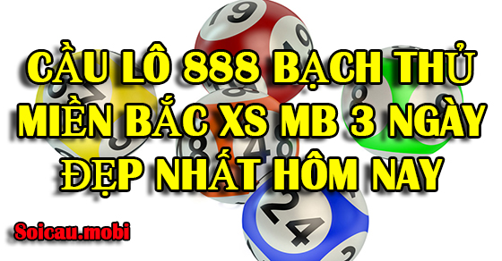 Cầu lô 888 bạch thủ miền bắc XS MB 3 ngày đẹp nhất hôm nay Cầu lô 888 bạch thủ miền bắc XS MB 3 ngày đẹp nhất hôm nay
