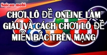 Chơi lô đề online làm giàu và cách chơi lô đề miền bắc trên mạng hiệu quả nhất Chơi lô đề online làm giàu và cách chơi lô đề miền bắc trên mạng hiệu quả nhất