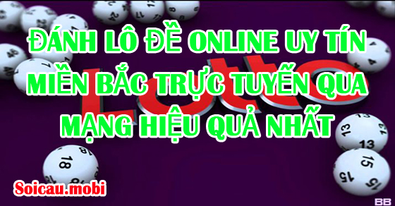 Đánh lô đề miền bắc trực tuyến hiệu quả nhất Đánh lô đề miền bắc trực tuyến hiệu quả nhất