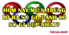 Hôm nay miền trung lô ra số gì, đánh lô số gì đẹp nhất? Hôm nay miền trung lô ra số gì, đánh lô số gì đẹp nhất?