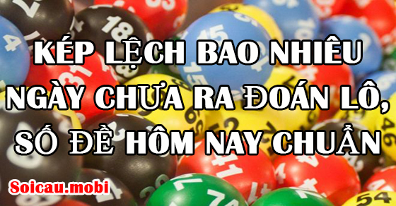 Kép lệch bao nhiêu ngày chưa ra đoán lô đề hôm nay chuẩn nhất Kép lệch bao nhiêu ngày chưa ra đoán lô đề hôm nay chuẩn nhất