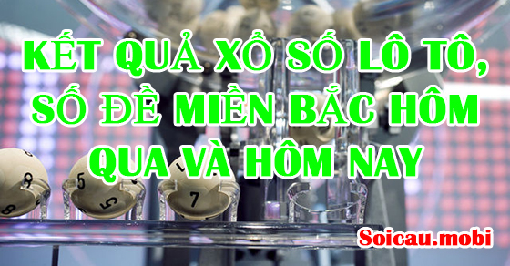 Kết quả đề, lô tô xổ số miền bắc hôm nay, hôm qua về bao nhiêu Kết quả đề, lô tô xổ số miền bắc hôm nay, hôm qua về bao nhiêu
