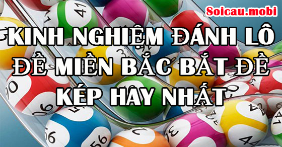 Kinh nghiệm lô đề miền Bắc bắt đề kép hay nhất Kinh nghiệm lô đề miền Bắc bắt đề kép hay nhất