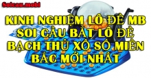 Kinh nghiệm lô đề Mb soi cầu bắt lô đề bạch thủ xổ số miền bắc mới nhất Kinh nghiệm lô đề Mb soi cầu bắt lô đề bạch thủ xổ số miền bắc mới nhất