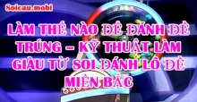 Làm thế nào để đánh đề trúng – Kỹ thuật làm giàu từ soi đánh lô đề miền bắc Làm thế nào để đánh đề trúng – Kỹ thuật làm giàu từ soi đánh lô đề miền bắc