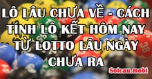 Lô lâu chưa về và cách tính lô kết hôm nay từ lotto lâu ngày chưa ra Lô lâu chưa về và cách tính lô kết hôm nay từ lotto lâu ngày chưa ra