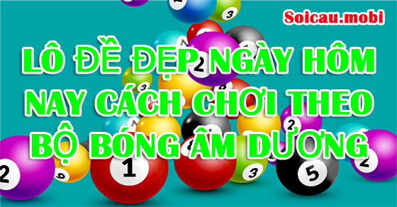 Lô đề đẹp ngày hôm nay cách chơi theo bộ bóng âm dương Lô đề đẹp ngày hôm nay cách chơi theo bộ bóng âm dương