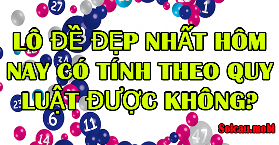 Lô đề đẹp nhất hôm nay có tính theo quy luật được không? Lô đề đẹp nhất hôm nay có tính theo quy luật được không?