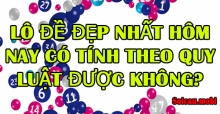 Lô đề đẹp nhất hôm nay có tính theo quy luật được không? Lô đề đẹp nhất hôm nay có tính theo quy luật được không?