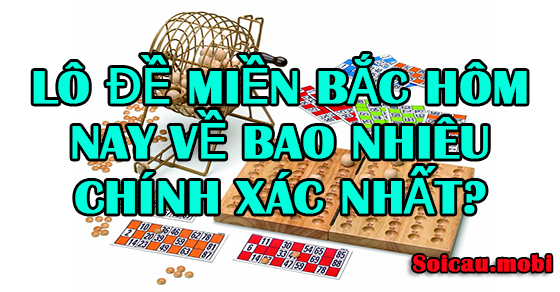 Lô đề miền bắc hôm nay về bao nhiêu? Lô đề miền bắc hôm nay về bao nhiêu?