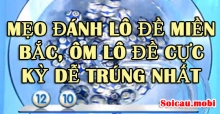 Mẹo đánh lô đề miền bắc, ôm lô đề cực kỳ dễ trúng nhất Mẹo đánh lô đề miền bắc, ôm lô đề cực kỳ dễ trúng nhất