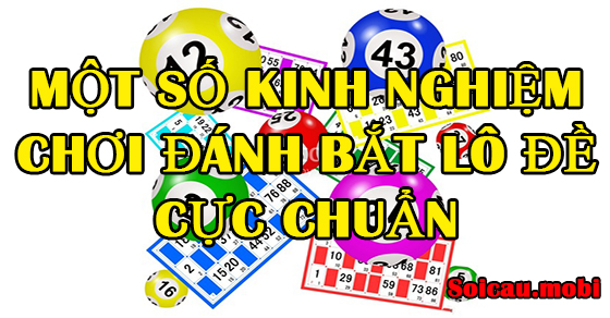Một số kinh nghiệm chơi đánh bắt lô đề cực chuẩn Một số kinh nghiệm chơi đánh bắt lô đề cực chuẩn