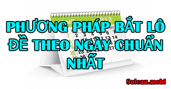 Phương pháp bắt lô đề theo ngày chuẩn nhất Phương pháp bắt lô đề theo ngày chuẩn nhất