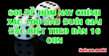 Soi đề hôm nay chính xác 100 đầu đuôi giải đặc biệt theo dàn 16 con