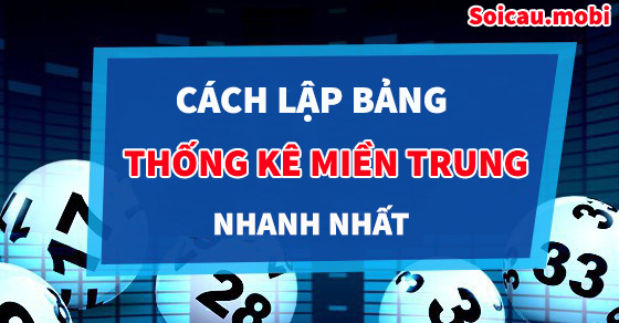 Cách lập bảng thống kê miền Trung chính xác nhất Cách lập bảng thống kê miền Trung chính xác nhất